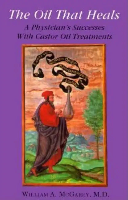 The Oil That Heals: A Physician's Successes with Caster Oil Treatments - Paperback